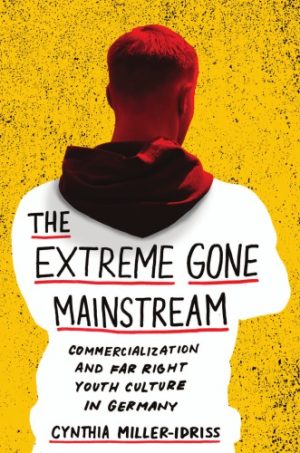 The Extreme Gone Mainstream Commercialization and Far Right Youth Culture in Germany