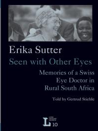 Erika Sutter Seen with Other Eyes Memories of a Swiss Eye Doctor in Rural South Africa