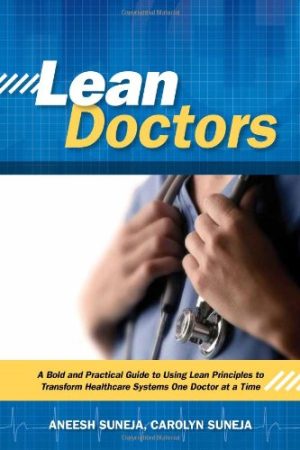 Lean doctors a bold and practical guide to using lean principles to transform healthcare systems one doctor at a time