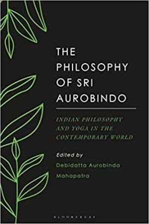 The Philosophy of Sri Aurobindo Indian Philosophy and Yoga in the Contemporary World