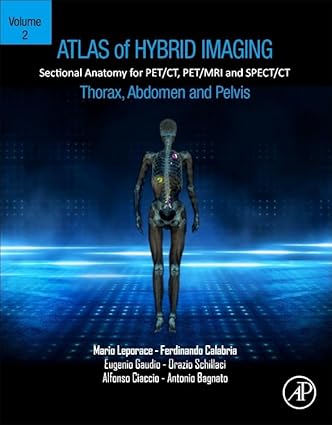 Atlas of Hybrid Imaging Sectional Anatomy for PET CT PET MRI and SPECT CT Volume 2 Thorax Abdomen and Pelvis Sectional Anatomy for PET CT PET MRI and SPECT CT