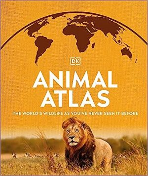 Animal Atlas The Worlds Wildlife As You Have Never Seen It Before