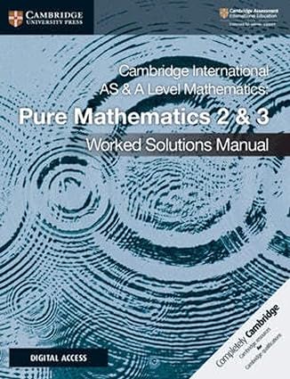 Cambridge International AS & A Level Mathematics Pure Mathematics 2 & 3 Worked Solutions Manual