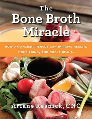The Bone Broth Miracle How an Ancient Remedy Can Improve Health Fight Aging and Boost Beauty