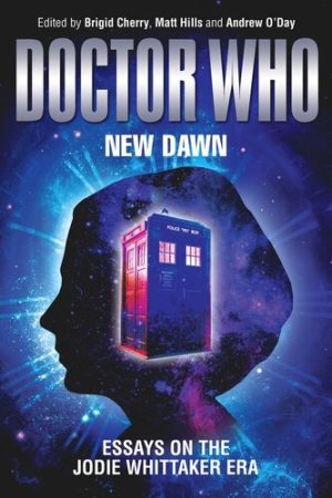 Doctor Who New Dawn Essays on the Jodie Whittaker era