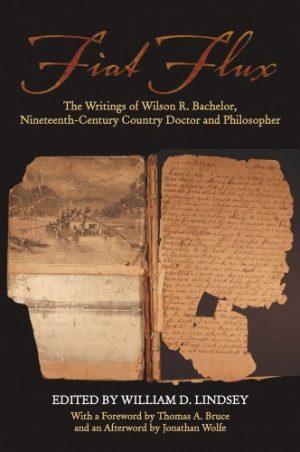 Fiat Flux The Writings of Wilson R Bachelor Nineteenth Century Country Doctor and Philosopher