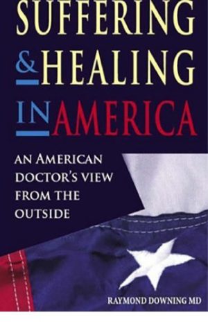 Suffering and Healing in America an American Doctors View from Outside