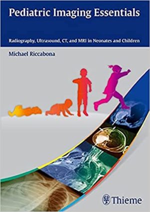Pediatric Imaging Essentials Radiography Ultrasound CT and MRI in Neonates and Children