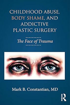 Childhood Abuse Body Shame and Addictive Plastic Surgery The Face of Trauma