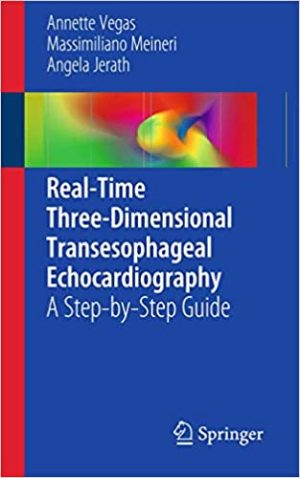Real Time Three Dimensional Transesophageal Echocardiography A Step by Step Guide