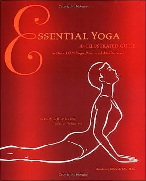 Essential Yoga An Illustrated Guide to Over 100 Yoga Poses and Meditations