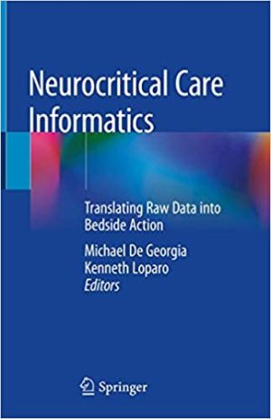 Neurocritical Care Informatics Translating Raw Data into Bedside Action