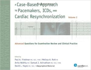 A Case Based Approach to Pacemakers ICDs and Cardiac Resynchronization Advanced Questions for Examination Review and Clinical Practice Volume 2