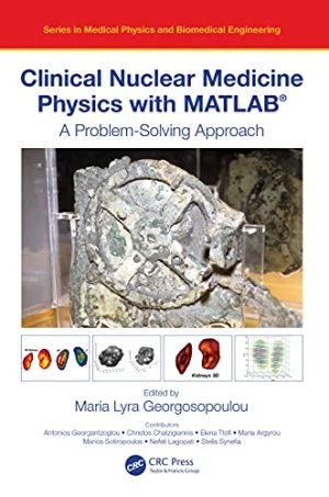 Clinical Nuclear Medicine Physics with MATLAB A Problem Solving Approach