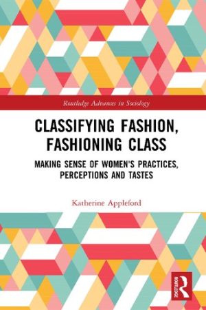 Classifying Fashion Fashioning Class Making Sense of Womens Practices Perceptions and Tastes