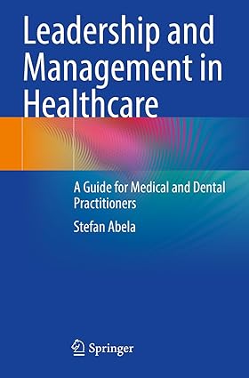 Leadership and Management in Healthcare A Guide for Medical and Dental Practitioners