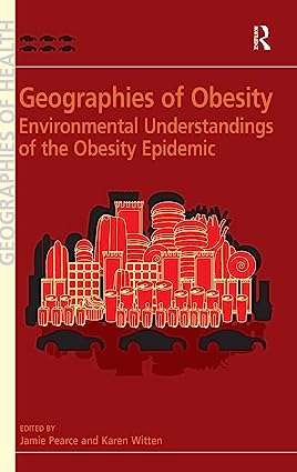 Geographies of Obesity Environmental Understandings of the Obesity Epidemic