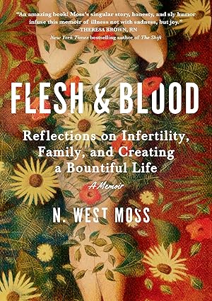 Flesh & Blood Reflections on Infertility Family and Creating a Bountiful Life A Memoir