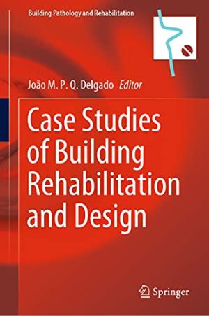 Case Studies of Building Rehabilitation and Design (Building Pathology and Rehabilitation Book 19)