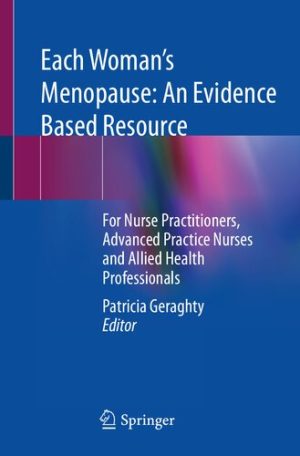 Each Womans Menopause An Evidence Based Resource For Nurse Practitioners Advanced Practice Nurses and Allied Health Professionals
