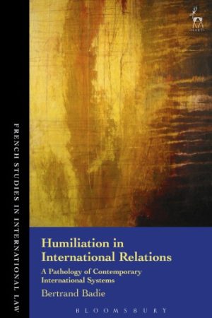 Humiliation in International Relations A Pathology of Contemporary International Systems