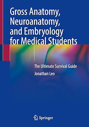 Gross Anatomy Neuroanatomy and Embryology for Medical Students The Ultimate Survival Guide